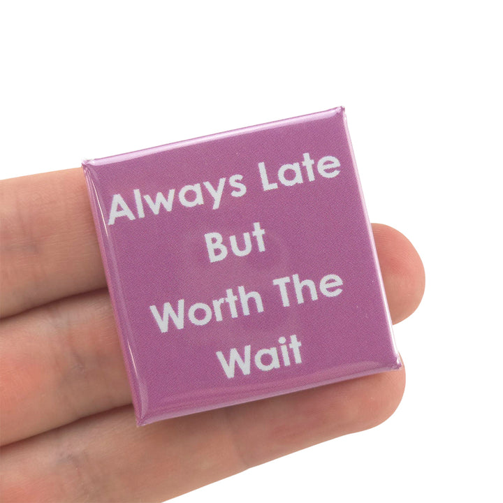 Always Late But Worth The Wait | 38mm Square Pin Badge | Little Gift | Cracker Filler