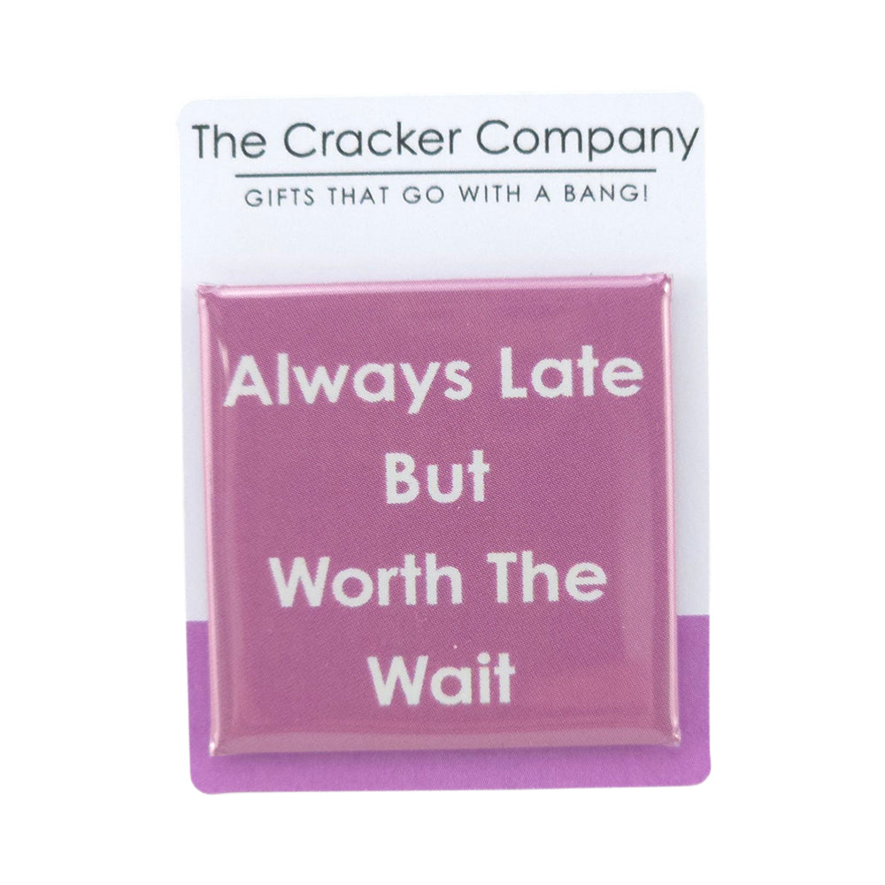Always Late But Worth The Wait | 38mm Square Pin Badge | Little Gift | Cracker Filler