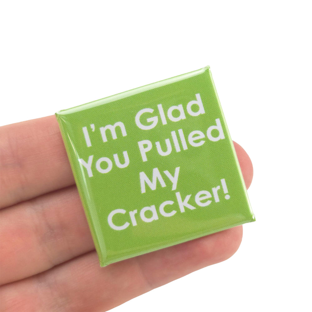I'm Glad You Pulled My Cracker  | 38mm Square Pin Badge | Little Gift | Cracker Filler