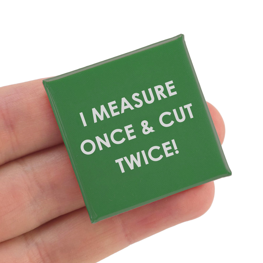 I Measure Once & Cut Twice! | Funny 38mm Square Pin Badge | Cracker Filler Gift