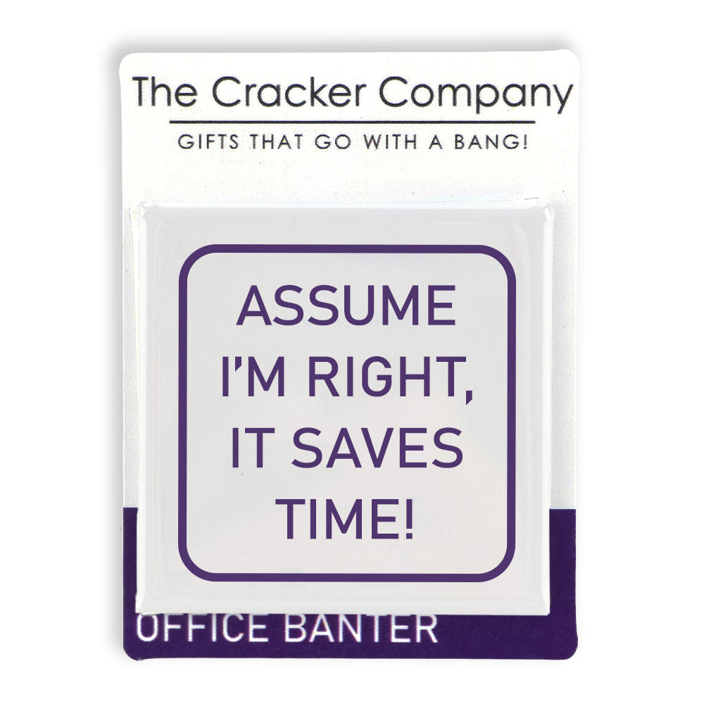 Assume I'm Right, Save Time! | Fun Badge | Office Banter | Cracker Filler Gift