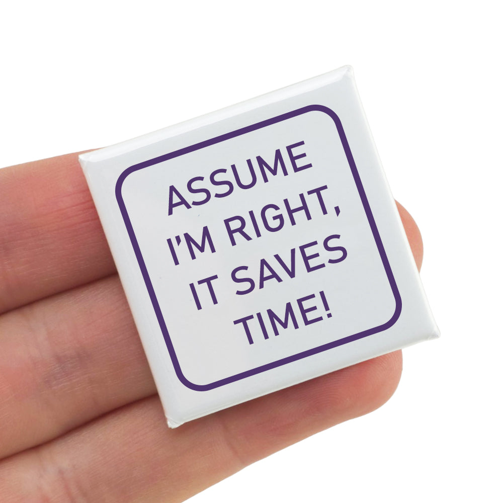 Assume I'm Right, Save Time! | Fun Badge | Office Banter | Cracker Filler Gift