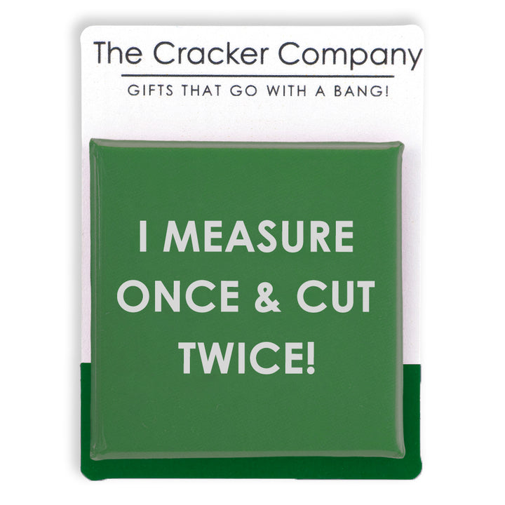 I Measure Once & Cut Twice! | Funny 38mm Square Pin Badge | Cracker Filler Gift
